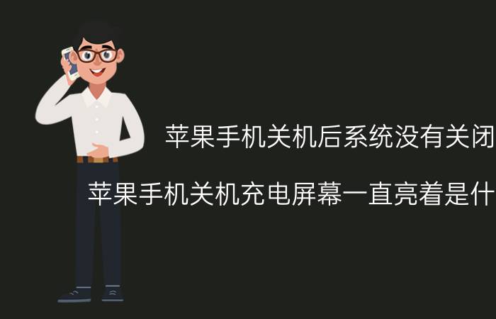 苹果手机关机后系统没有关闭 苹果手机关机充电屏幕一直亮着是什么问题？